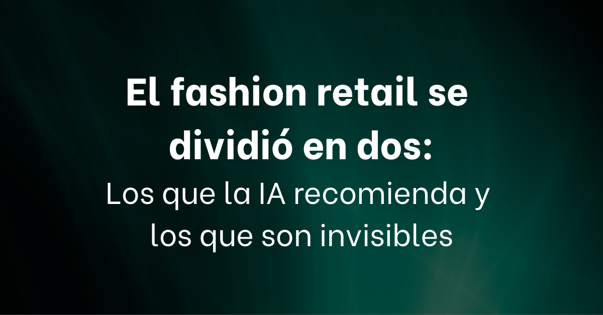 El Fashion Retail Se Dividió en Dos: Los Que ChatGPT Recomienda y Los Invisibles