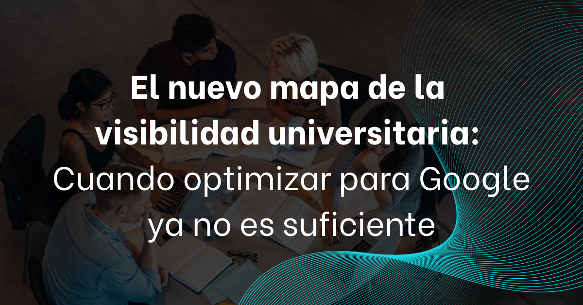 El Nuevo Mapa de la Visibilidad Universitaria: Cuando Optimizar para Google Ya No Es Suficiente